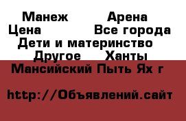 Манеж Globex Арена › Цена ­ 2 500 - Все города Дети и материнство » Другое   . Ханты-Мансийский,Пыть-Ях г.